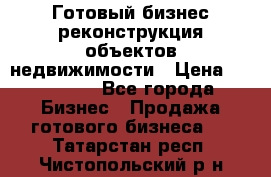 Готовый бизнес-реконструкция объектов недвижимости › Цена ­ 600 000 - Все города Бизнес » Продажа готового бизнеса   . Татарстан респ.,Чистопольский р-н